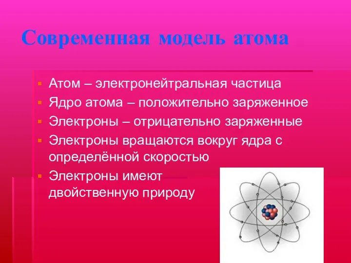 Современная модель атома Атом – электронейтральная частица Ядро атома – положительно заряженное Электроны