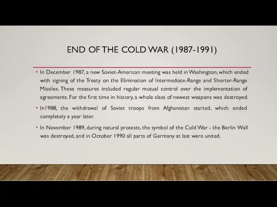 END OF THE COLD WAR (1987-1991) In December 1987, a