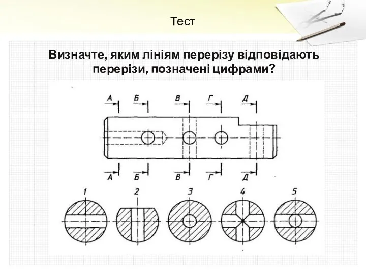 Тест Визначте, яким лініям перерізу відповідають перерізи, позначені цифрами?