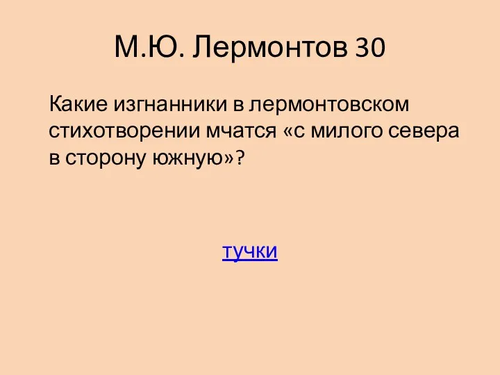 М.Ю. Лермонтов 30 Какие изгнанники в лермонтовском стихотворении мчатся «с милого севера в сторону южную»? тучки