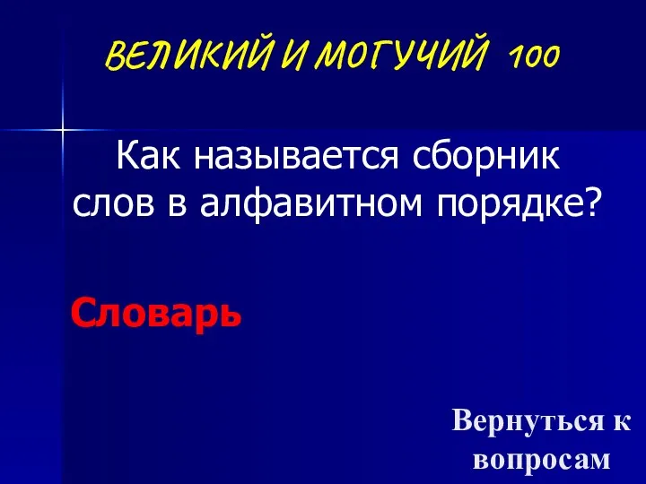 ВЕЛИКИЙ И МОГУЧИЙ 100 Как называется сборник слов в алфавитном порядке? Словарь Вернуться к вопросам