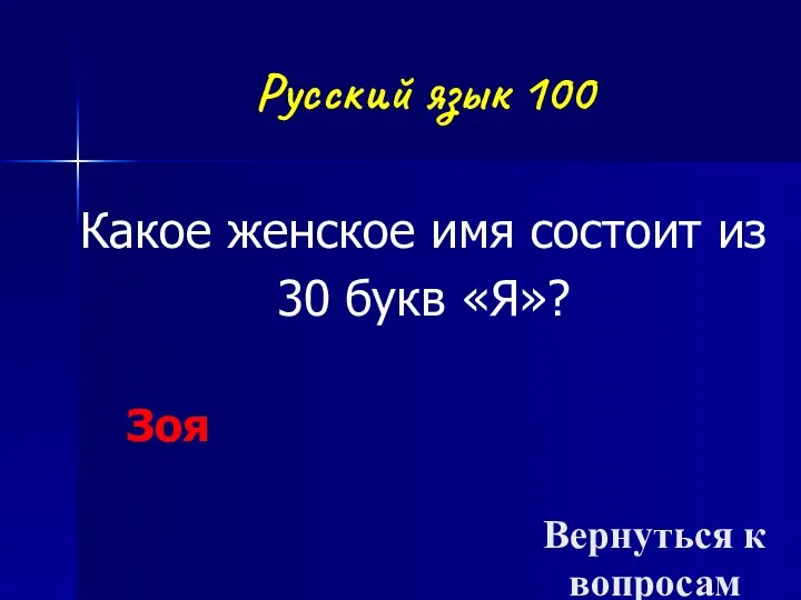 Русский язык 100 Какое женское имя состоит из 30 букв «Я»? Зоя Вернуться к вопросам