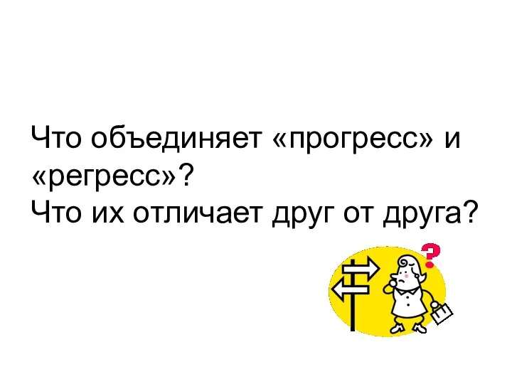 Что объединяет «прогресс» и «регресс»? Что их отличает друг от друга?