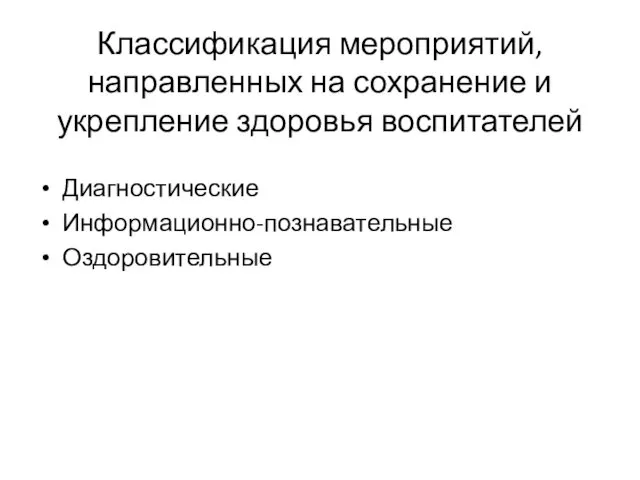 Классификация мероприятий, направленных на сохранение и укрепление здоровья воспитателей Диагностические Информационно-познавательные Оздоровительные