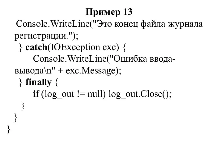 Пример 13 Console.WriteLine("Это конец файла журнала регистрации."); } catch(IOException exc) { Console.WriteLine("Ошибка ввода-вывода\n"