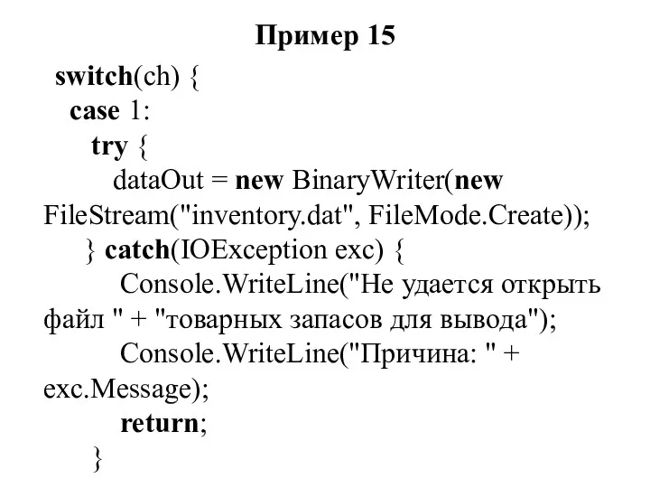 Пример 15 switch(ch) { case 1: try { dataOut = new BinaryWriter(new FileStream("inventory.dat",