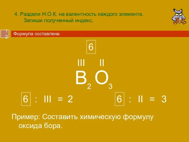 4. Раздели Н.О.К. на валентность каждого элемента. Запиши полученный индекс.