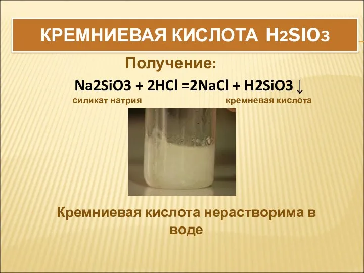 КРЕМНИЕВАЯ КИСЛОТА H2SIO3 Na2SiO3 + 2HCl =2NaCl + H2SiO3 ↓