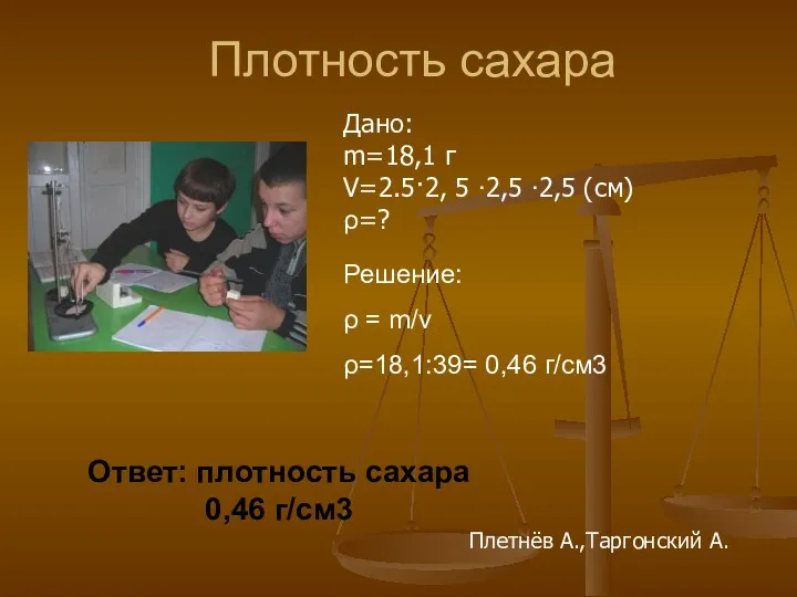 Плотность сахара Дано: m=18,1 г V=2.5·2, 5 ∙2,5 ∙2,5 (см)