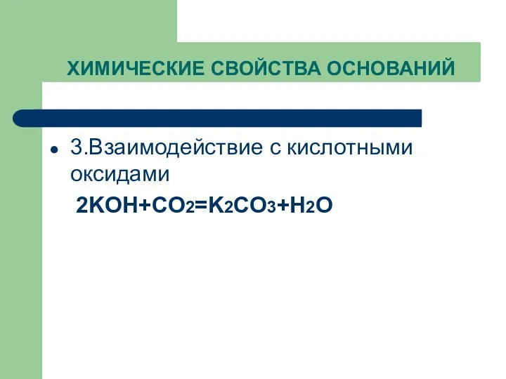 ХИМИЧЕСКИЕ СВОЙСТВА ОСНОВАНИЙ 3.Взаимодействие с кислотными оксидами 2KOH+CO2=K2CO3+H2O