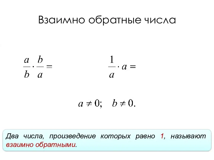 Взаимно обратные числа Два числа, произведение которых равно 1, называют взаимно обратными. Взаимно обратные числа