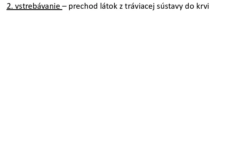 2. vstrebávanie – prechod látok z tráviacej sústavy do krvi