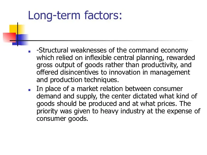Long-term factors: -Structural weaknesses of the command economy which relied