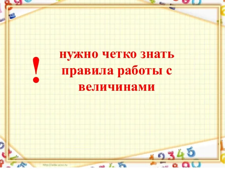 нужно четко знать правила работы с величинами !