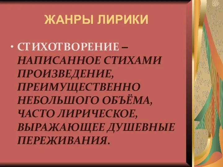 ЖАНРЫ ЛИРИКИ СТИХОТВОРЕНИЕ – НАПИСАННОЕ СТИХАМИ ПРОИЗВЕДЕНИЕ, ПРЕИМУЩЕСТВЕННО НЕБОЛЬШОГО ОБЪЁМА, ЧАСТО ЛИРИЧЕСКОЕ, ВЫРАЖАЮЩЕЕ ДУШЕВНЫЕ ПЕРЕЖИВАНИЯ.