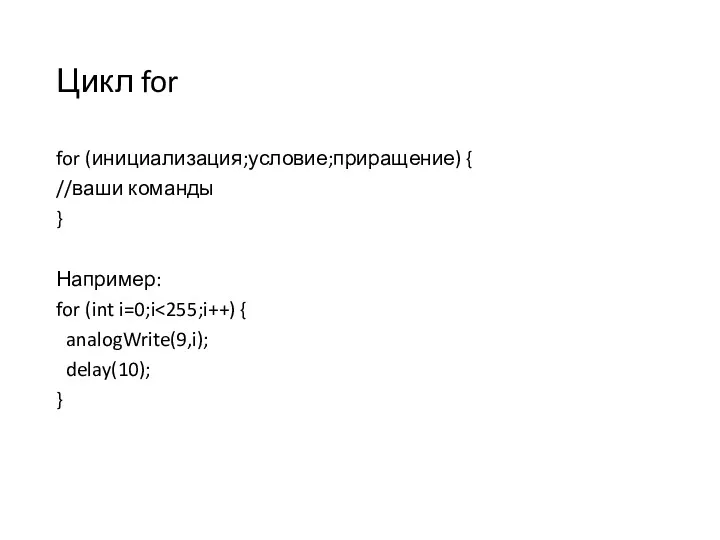 Цикл for for (инициализация;условие;приращение) { //ваши команды } Например: for (int i=0;i analogWrite(9,i); delay(10); }