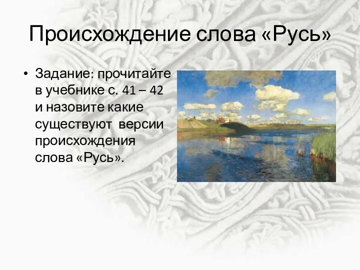 Происхождение слова «Русь» Задание: прочитайте в учебнике с. 41 –