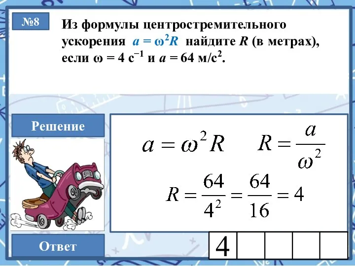 №8 Из формулы центростремительного ускорения a = ω2R найдите R