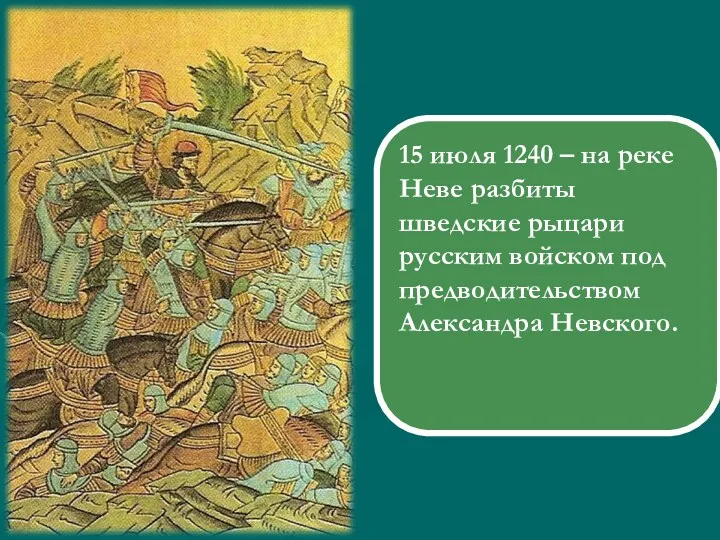 15 июля 1240 – на реке Неве разбиты шведские рыцари русским войском под предводительством Александра Невского.