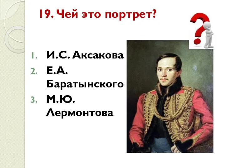 19. Чей это портрет? И.С. Аксакова Е.А. Баратынского М.Ю. Лермонтова