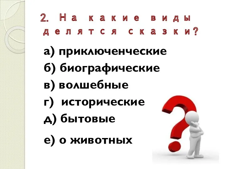 2. На какие виды делятся сказки? а) приключенческие б) биографические