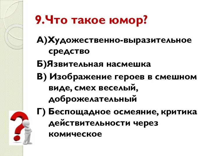 9.Что такое юмор? А)Художественно-выразительное средство Б)Язвительная насмешка В) Изображение героев