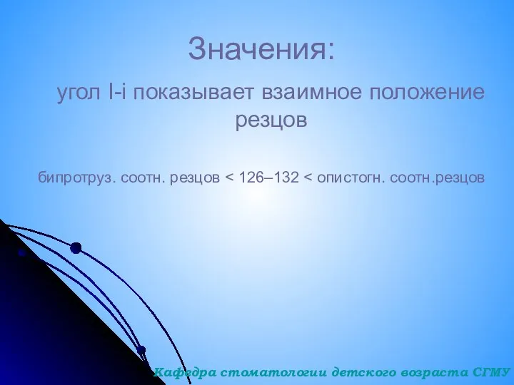 Значения: угол I-i показывает взаимное положение резцов бипротруз. соотн. резцов Кафедра стоматологии детского возраста СГМУ