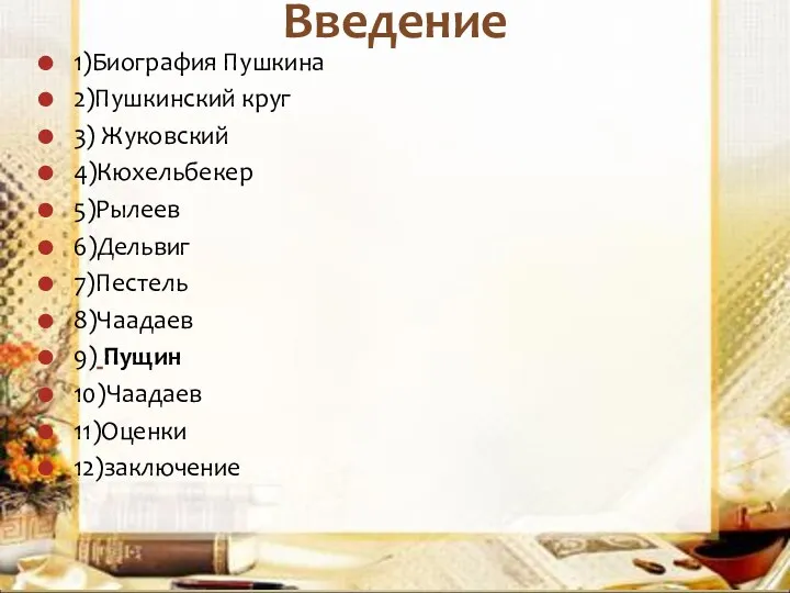 Введение 1)Биография Пушкина 2)Пушкинский круг 3) Жуковский 4)Кюхельбекер 5)Рылеев 6)Дельвиг 7)Пестель 8)Чаадаев 9)