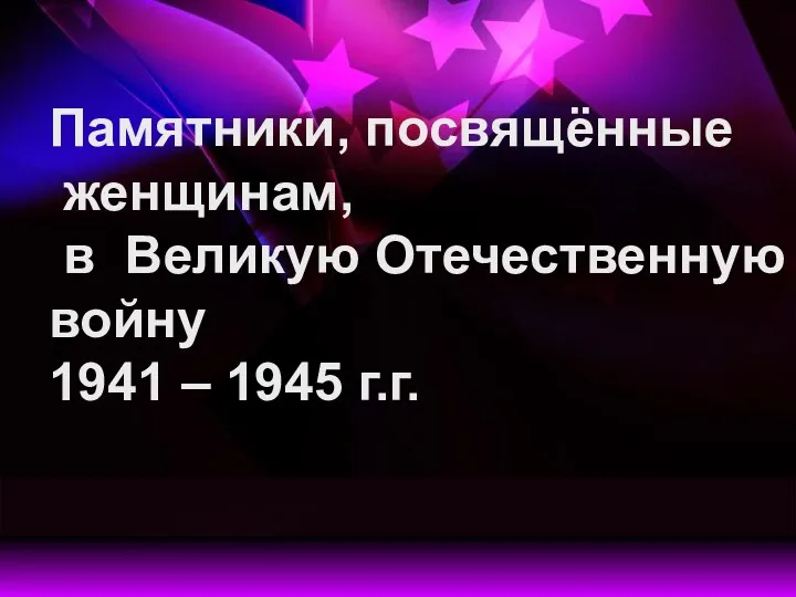 Памятники, посвящённые женщинам, в Великую Отечественную войну 1941 – 1945 г.г.