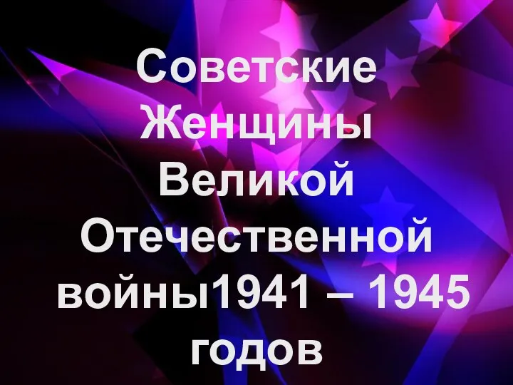 Советские Женщины Великой Отечественной войны1941 – 1945 годов