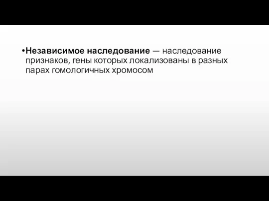 Независимое наследование — наследование признаков, гены которых локализованы в разных парах гомологичных хромосом