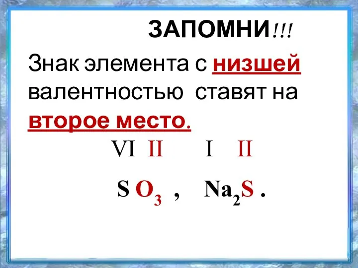 ЗАПОМНИ!!! Знак элемента с низшей валентностью ставят на второе место.