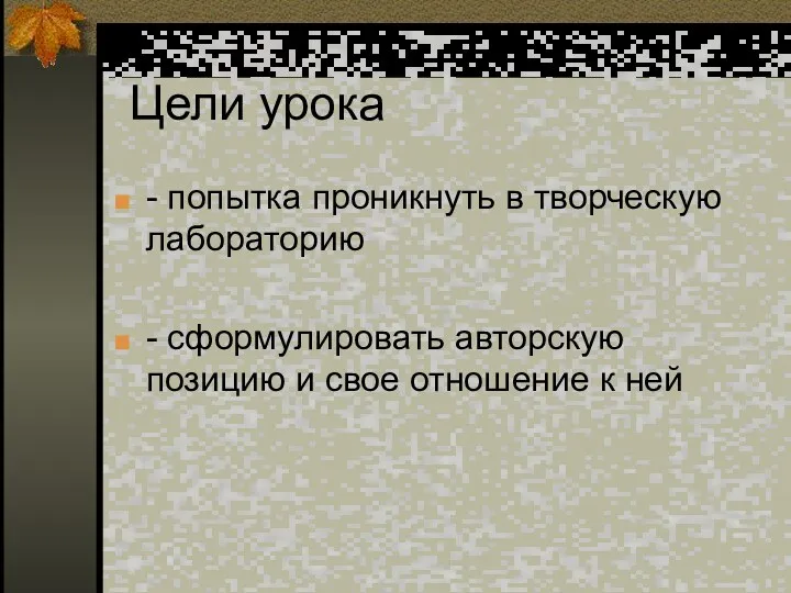 Цели урока - попытка проникнуть в творческую лабораторию - сформулировать