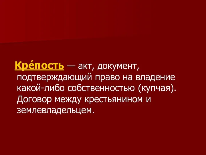 Кре́пость — акт, документ, подтверждающий право на владение какой-либо собственностью (купчая). Договор между крестьянином и землевладельцем.