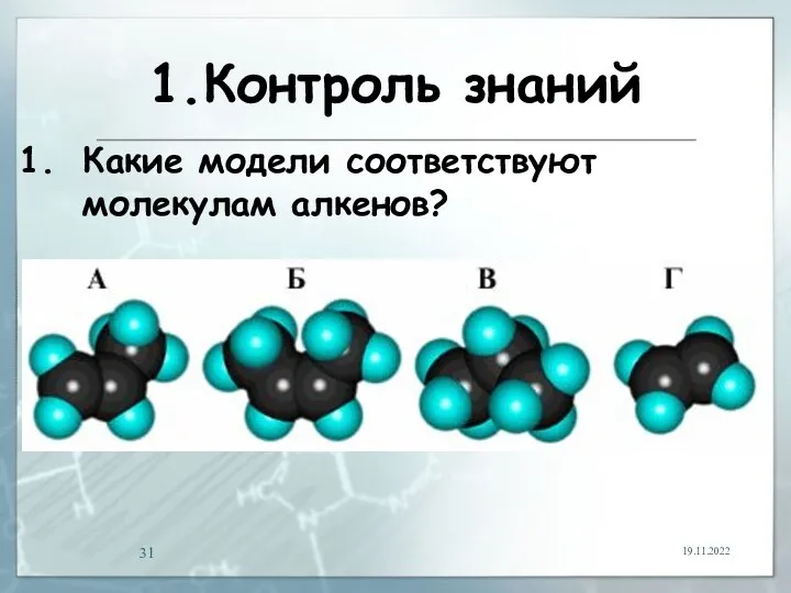 1.Контроль знаний 19.11.2022 Какие модели соответствуют молекулам алкенов?