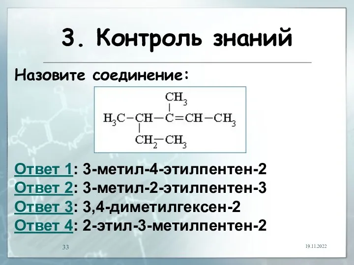 3. Контроль знаний 19.11.2022 Назовите соединение: Ответ 1: 3-метил-4-этилпентен-2 Ответ