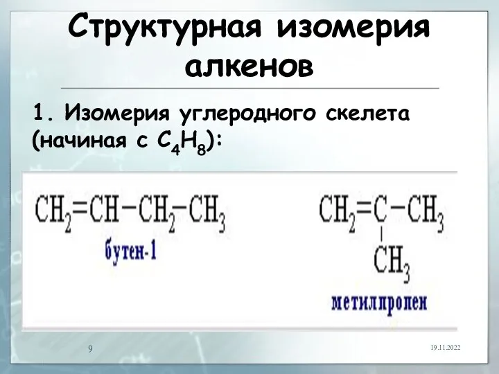 Структурная изомерия алкенов 19.11.2022 1. Изомерия углеродного скелета (начиная с С4Н8):