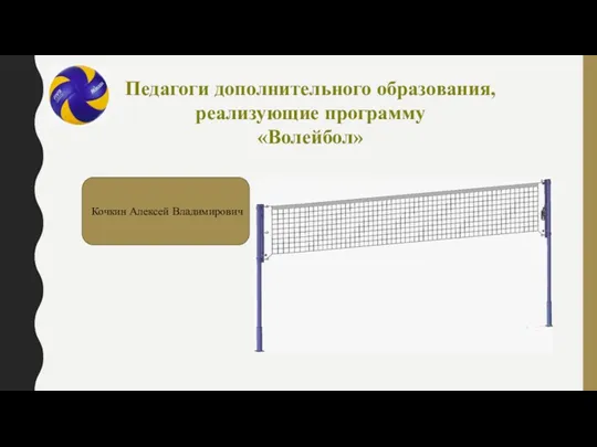 Педагоги дополнительного образования, реализующие программу «Волейбол» Кочкин Алексей Владимирович