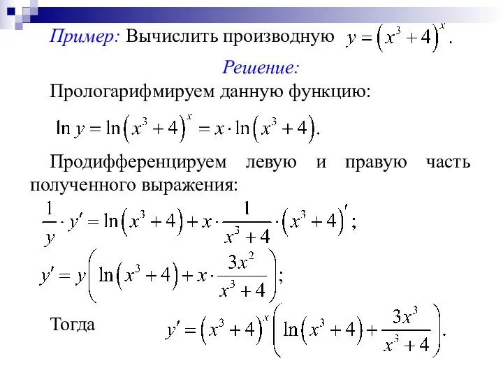 Пример: Вычислить производную Решение: Прологарифмируем данную функцию: Продифференцируем левую и правую часть полученного выражения: Тогда