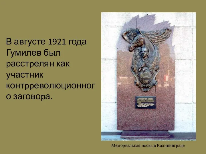 В августе 1921 года Гумилев был pасстpелян как участник контppеволюционного заговоpа. Мемориальная доска в Калининграде