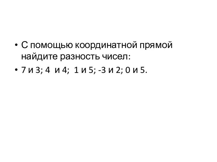 С помощью координатной прямой найдите разность чисел: 7 и 3; 4 и 4;