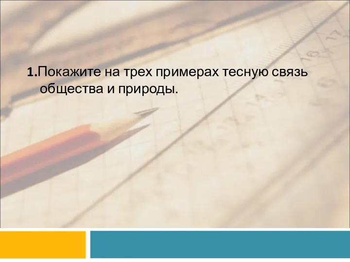 1.Покажите на трех примерах тесную связь общества и природы.