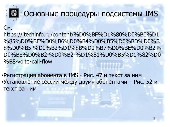 Основные процедуры подсистемы IMS См. https://itechinfo.ru/content/%D0%BF%D1%80%D0%BE%D1%85%D0%BE%D0%B6%D0%B4%D0%B5%D0%BD%D0%B8%D0%B5-%D0%B2%D1%8B%D0%B7%D0%BE%D0%B2%D0%BE%D0%B2-%D0%B2-%D1%81%D0%B5%D1%82%D0%B8-volte-call-flow Регистрация абонента в IMS