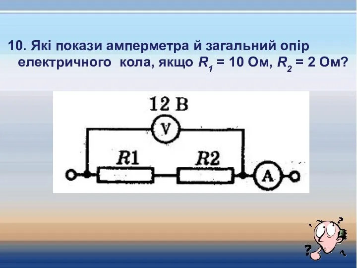 10. Які покази амперметра й загальний опір електричного кола, якщо