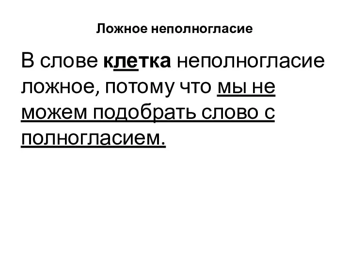 Ложное неполногласие В слове клетка неполногласие ложное, потому что мы не можем подобрать слово с полногласием.