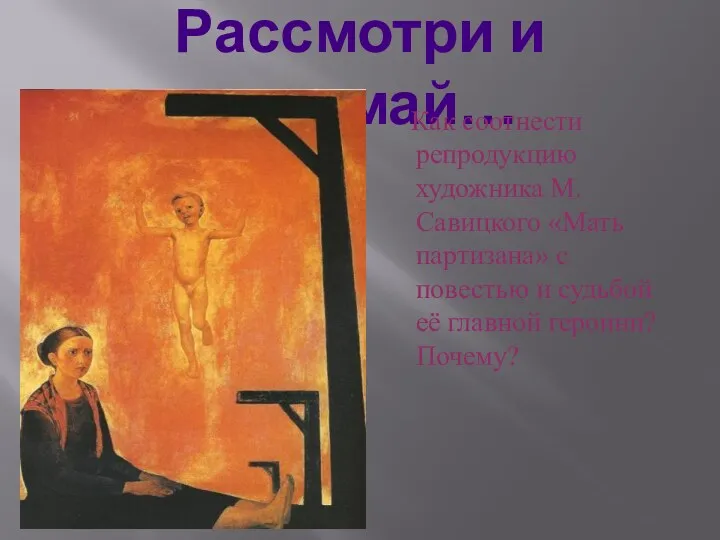 Рассмотри и подумай… Как соотнести репродукцию художника М.Савицкого «Мать партизана»
