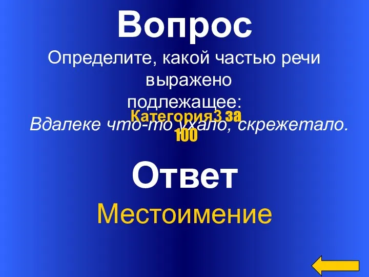 Вопрос Определите, какой частью речи выражено подлежащее: Вдалеке что-то ухало, скрежетало. Ответ Местоимение Категория3 за 100