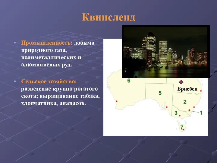 Квинсленд Промышленность: добыча природного газа, полиметаллических и алюминиевых руд. Сельское