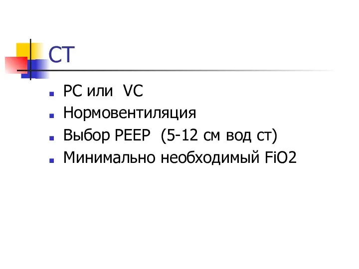 СТ РС или VC Нормовентиляция Выбор РЕЕР (5-12 cм вод ст) Минимально необходимый FiO2