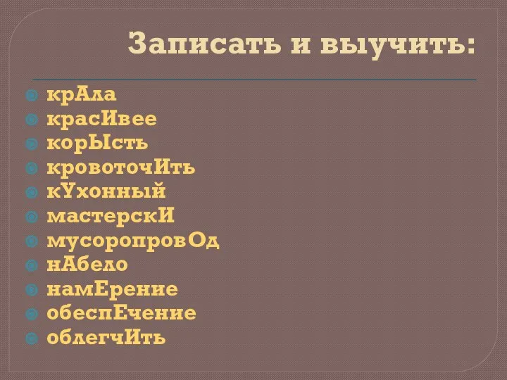 Записать и выучить: крАла красИвее корЫсть крoвoтoчИть кУхонный мастерскИ мусоропровОд нАбело намЕрение обеспЕчение облегчИть